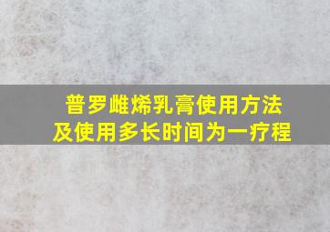 普罗雌烯乳膏使用方法及使用多长时间为一疗程