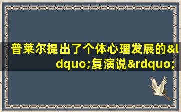 普莱尔提出了个体心理发展的“复演说”