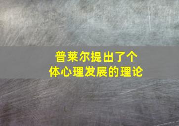 普莱尔提出了个体心理发展的理论