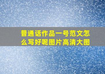 普通话作品一号范文怎么写好呢图片高清大图