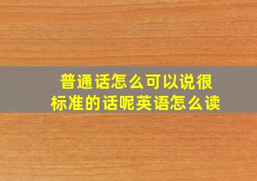 普通话怎么可以说很标准的话呢英语怎么读