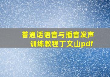 普通话语音与播音发声训练教程丁文山pdf