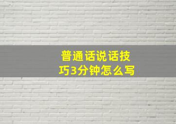 普通话说话技巧3分钟怎么写