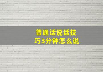 普通话说话技巧3分钟怎么说