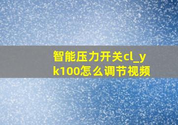 智能压力开关cl_yk100怎么调节视频