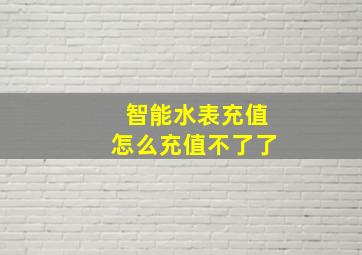 智能水表充值怎么充值不了了