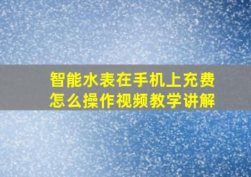 智能水表在手机上充费怎么操作视频教学讲解