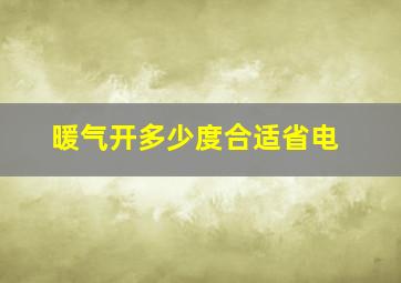 暖气开多少度合适省电