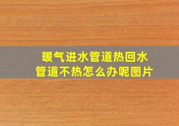 暖气进水管道热回水管道不热怎么办呢图片