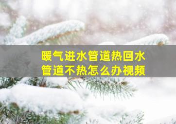 暖气进水管道热回水管道不热怎么办视频