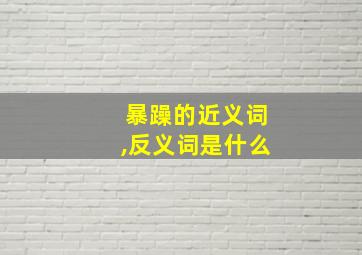 暴躁的近义词,反义词是什么