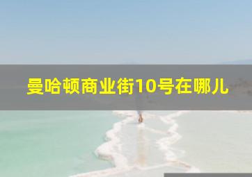 曼哈顿商业街10号在哪儿