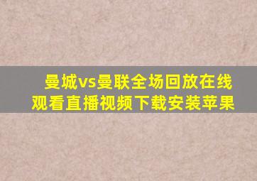 曼城vs曼联全场回放在线观看直播视频下载安装苹果