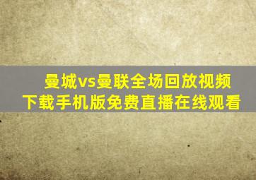 曼城vs曼联全场回放视频下载手机版免费直播在线观看