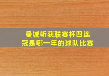 曼城斩获联赛杯四连冠是哪一年的球队比赛