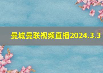 曼城曼联视频直播2024.3.3