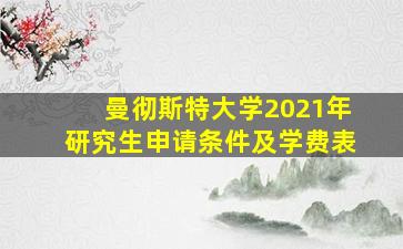 曼彻斯特大学2021年研究生申请条件及学费表