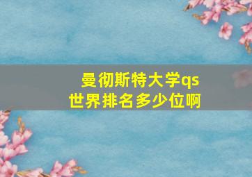 曼彻斯特大学qs世界排名多少位啊