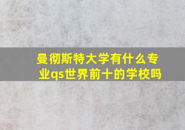 曼彻斯特大学有什么专业qs世界前十的学校吗