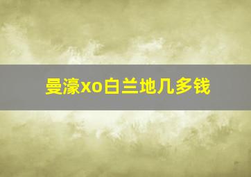 曼濠xo白兰地几多钱