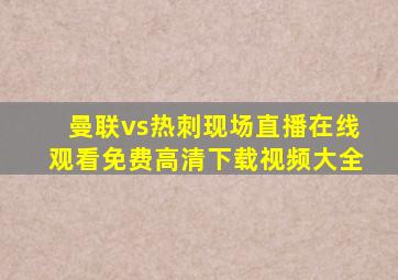 曼联vs热刺现场直播在线观看免费高清下载视频大全