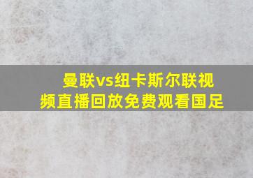 曼联vs纽卡斯尔联视频直播回放免费观看国足