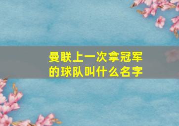 曼联上一次拿冠军的球队叫什么名字