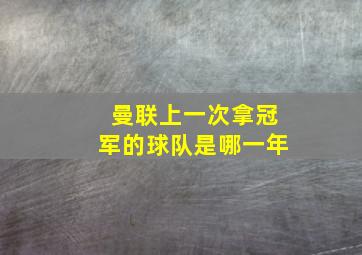 曼联上一次拿冠军的球队是哪一年