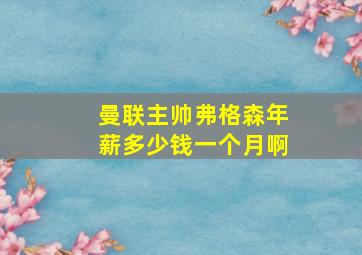 曼联主帅弗格森年薪多少钱一个月啊