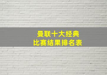 曼联十大经典比赛结果排名表