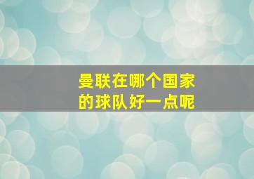 曼联在哪个国家的球队好一点呢