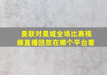 曼联对曼城全场比赛视频直播回放在哪个平台看