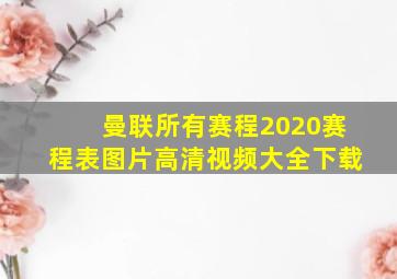 曼联所有赛程2020赛程表图片高清视频大全下载