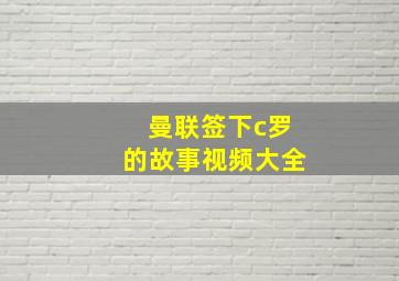 曼联签下c罗的故事视频大全