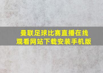 曼联足球比赛直播在线观看网站下载安装手机版