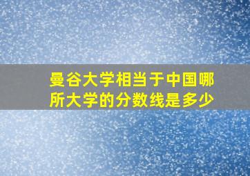 曼谷大学相当于中国哪所大学的分数线是多少