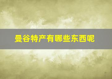 曼谷特产有哪些东西呢