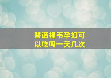 替诺福韦孕妇可以吃吗一天几次