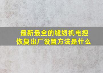 最新最全的缝纫机电控恢复出厂设置方法是什么