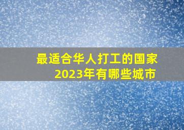 最适合华人打工的国家2023年有哪些城市