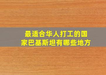 最适合华人打工的国家巴基斯坦有哪些地方