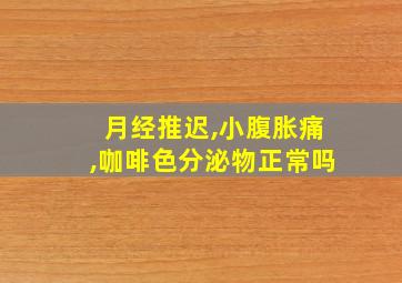 月经推迟,小腹胀痛,咖啡色分泌物正常吗