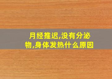 月经推迟,没有分泌物,身体发热什么原因