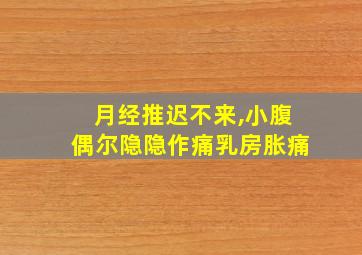 月经推迟不来,小腹偶尔隐隐作痛乳房胀痛