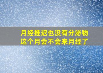 月经推迟也没有分泌物这个月会不会来月经了