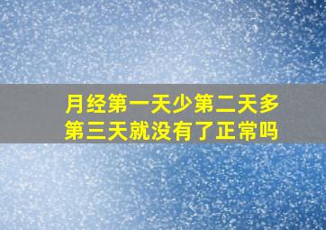 月经第一天少第二天多第三天就没有了正常吗