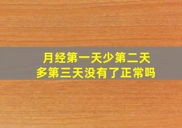 月经第一天少第二天多第三天没有了正常吗