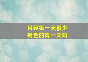 月经第一天很少褐色的算一天吗