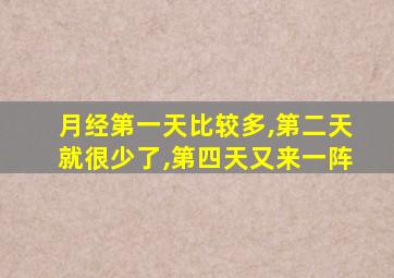 月经第一天比较多,第二天就很少了,第四天又来一阵