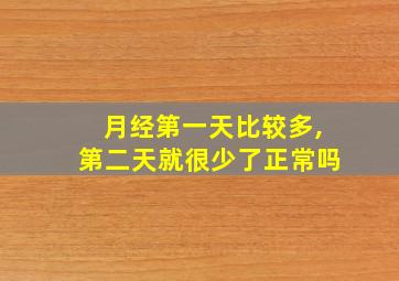 月经第一天比较多,第二天就很少了正常吗